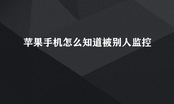 苹果手机怎么知道被别人监控