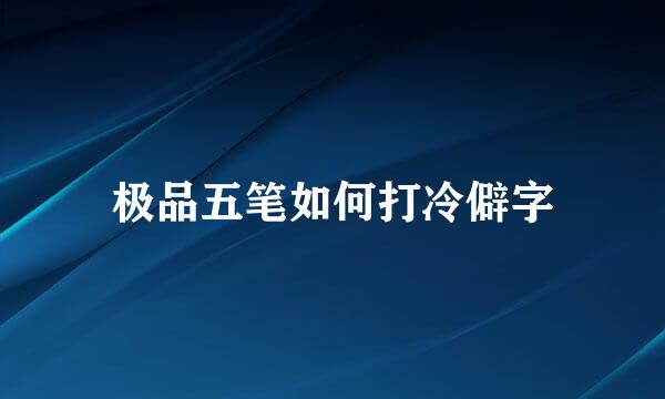 极品五笔如何打冷僻字