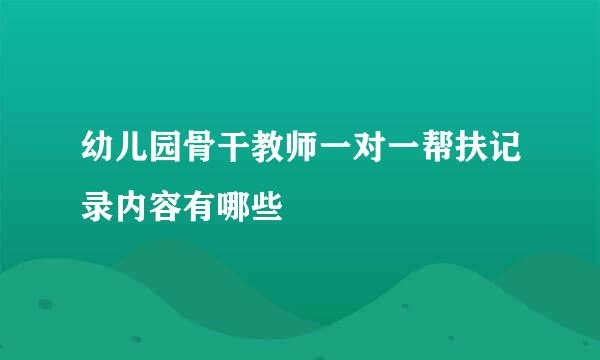 幼儿园骨干教师一对一帮扶记录内容有哪些