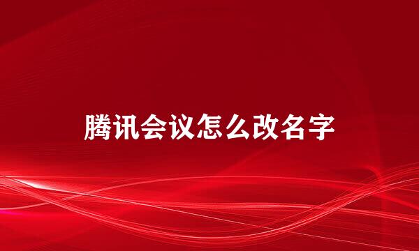 腾讯会议怎么改名字