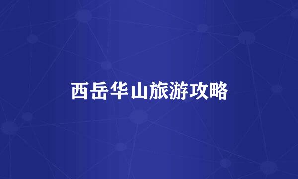 西岳华山旅游攻略