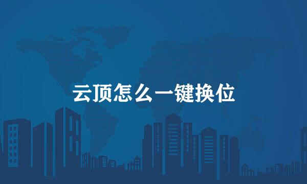 云顶怎么一键换位