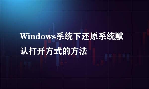 Windows系统下还原系统默认打开方式的方法