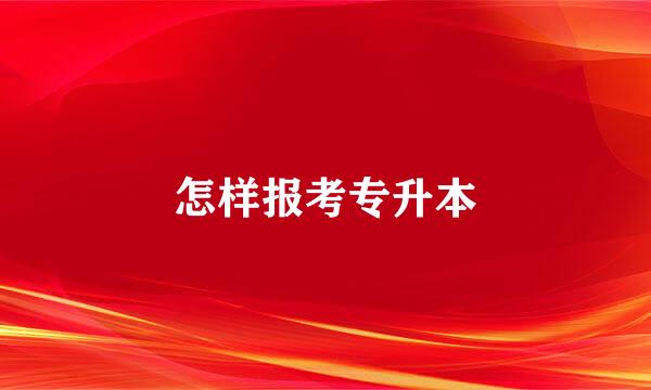 怎样报考专升本