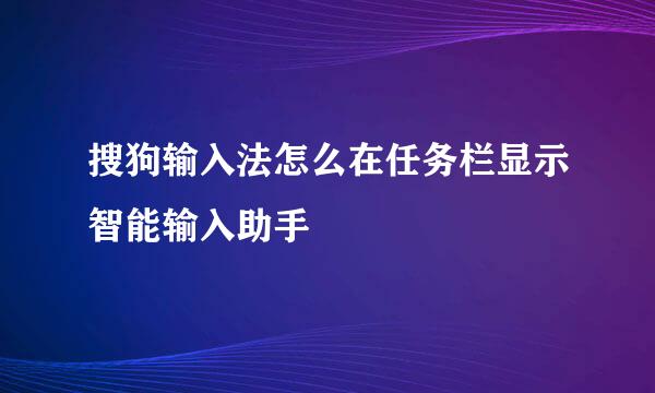 搜狗输入法怎么在任务栏显示智能输入助手