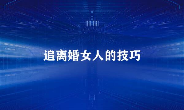追离婚女人的技巧