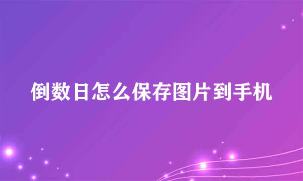 倒数日怎么保存图片到手机