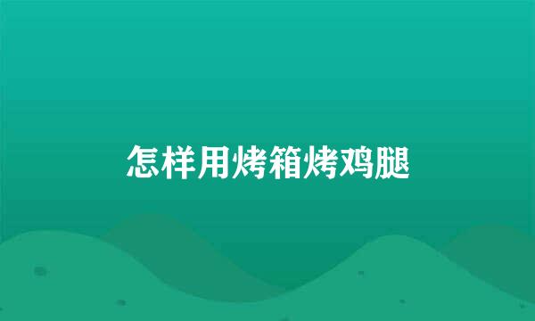怎样用烤箱烤鸡腿