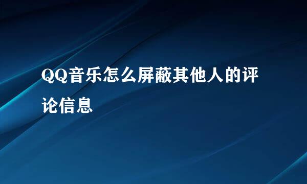 QQ音乐怎么屏蔽其他人的评论信息