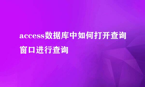 access数据库中如何打开查询窗口进行查询