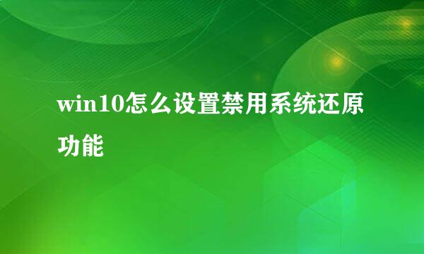 win10怎么设置禁用系统还原功能