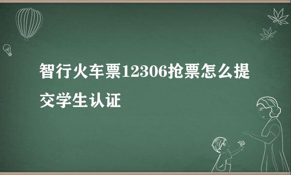 智行火车票12306抢票怎么提交学生认证