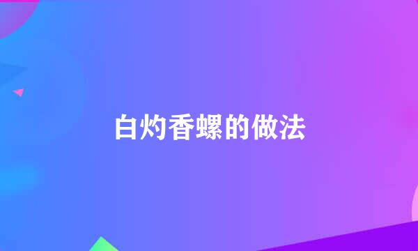 白灼香螺的做法