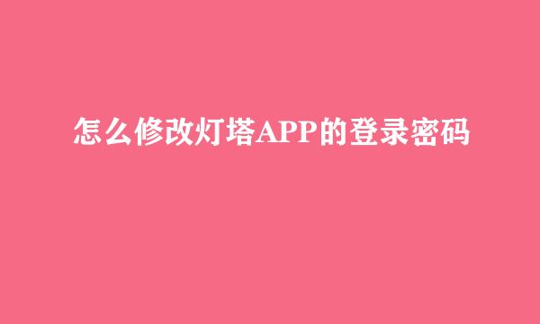 怎么修改灯塔APP的登录密码