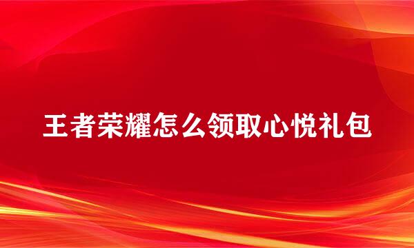 王者荣耀怎么领取心悦礼包