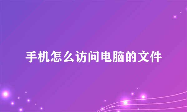 手机怎么访问电脑的文件