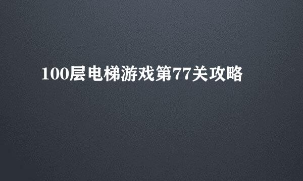 100层电梯游戏第77关攻略