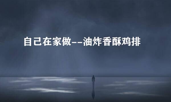 自己在家做--油炸香酥鸡排