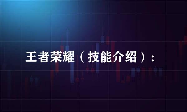 王者荣耀（技能介绍）：
