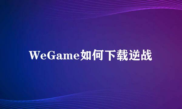 WeGame如何下载逆战