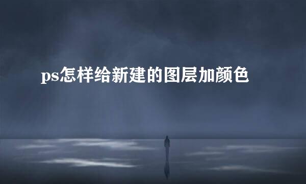 ps怎样给新建的图层加颜色