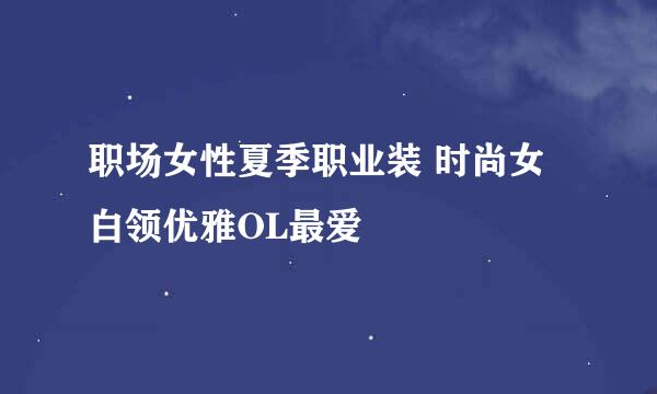 职场女性夏季职业装 时尚女白领优雅OL最爱