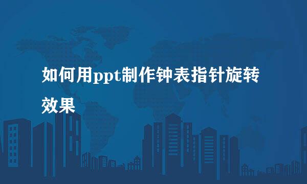如何用ppt制作钟表指针旋转效果