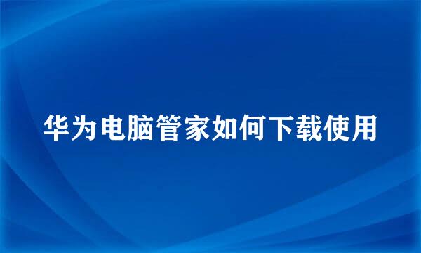 华为电脑管家如何下载使用