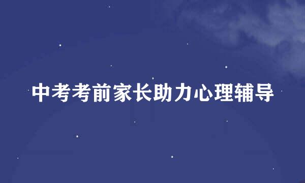 中考考前家长助力心理辅导