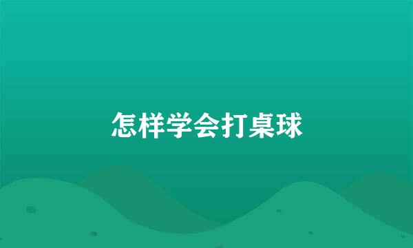 怎样学会打桌球