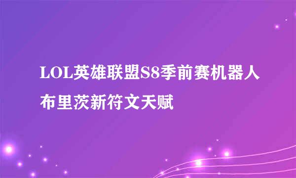 LOL英雄联盟S8季前赛机器人布里茨新符文天赋