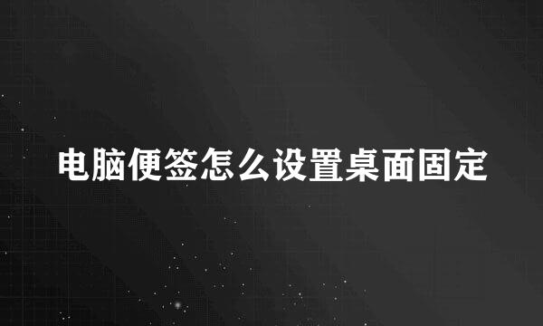 电脑便签怎么设置桌面固定
