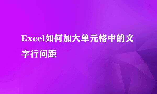 Excel如何加大单元格中的文字行间距