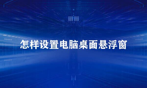 怎样设置电脑桌面悬浮窗