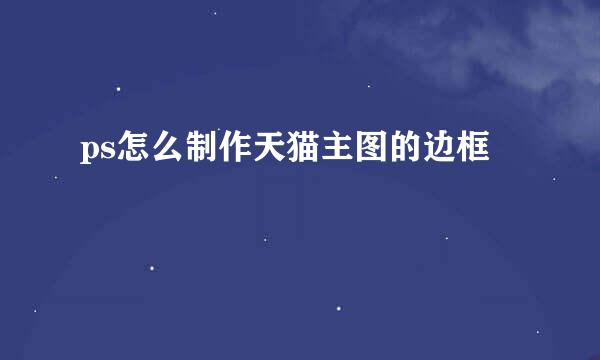 ps怎么制作天猫主图的边框