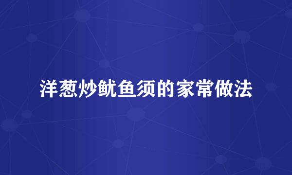 洋葱炒鱿鱼须的家常做法