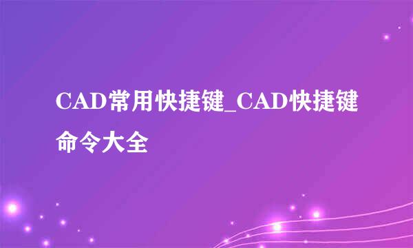 CAD常用快捷键_CAD快捷键命令大全