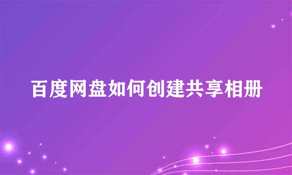 百度网盘如何创建共享相册