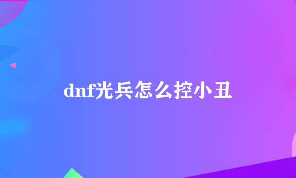 dnf光兵怎么控小丑