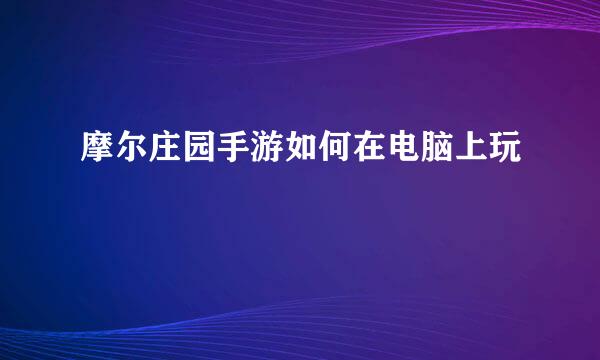 摩尔庄园手游如何在电脑上玩