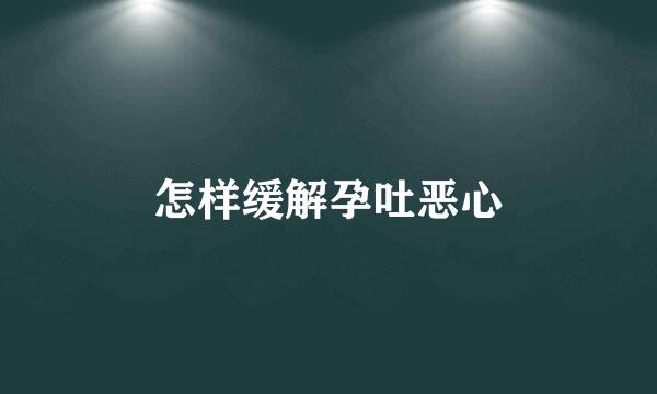 怎样缓解孕吐恶心