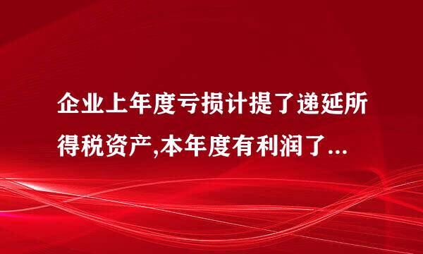 企业上年度亏损计提了递延所得税资产,本年度有利润了该如何冲回及如何做分录