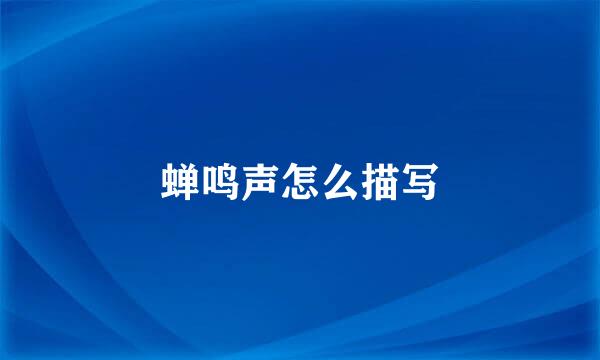 蝉鸣声怎么描写