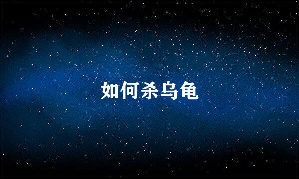 如何杀乌龟