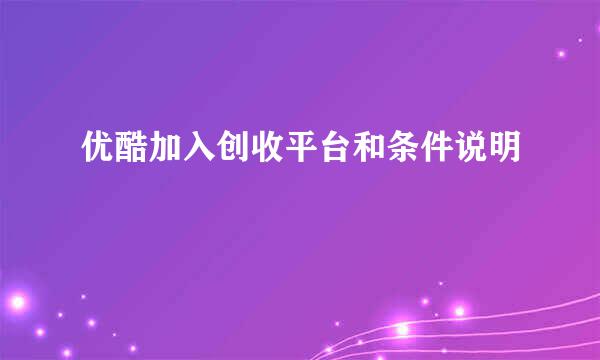 优酷加入创收平台和条件说明