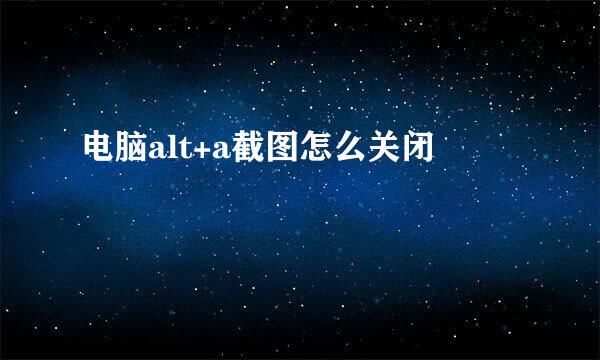 电脑alt+a截图怎么关闭