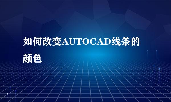 如何改变AUTOCAD线条的颜色