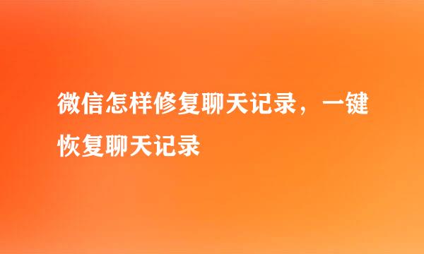 微信怎样修复聊天记录，一键恢复聊天记录