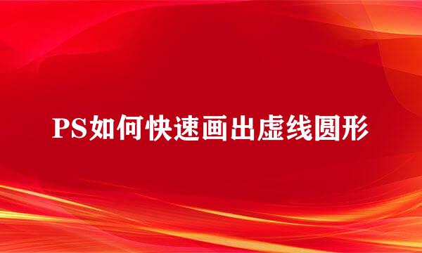 PS如何快速画出虚线圆形