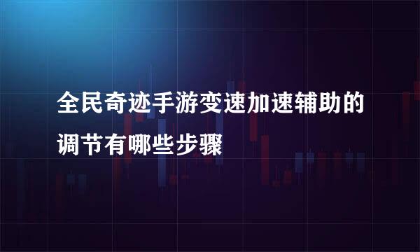 全民奇迹手游变速加速辅助的调节有哪些步骤